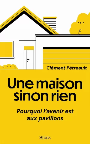Clément Pétreault – Une maison sinon rien: Pourquoi l'avenir est aux pavillons